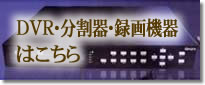 DVR・分割器・録画機器はこちら
